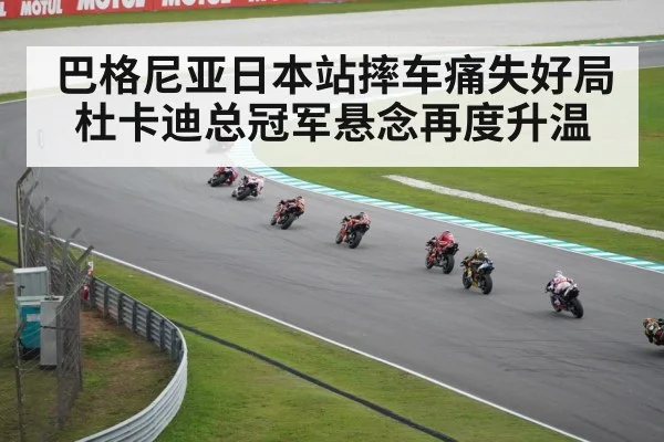 巴格尼亚日本站摔车痛失好局 杜卡迪总冠军悬念再度升温
