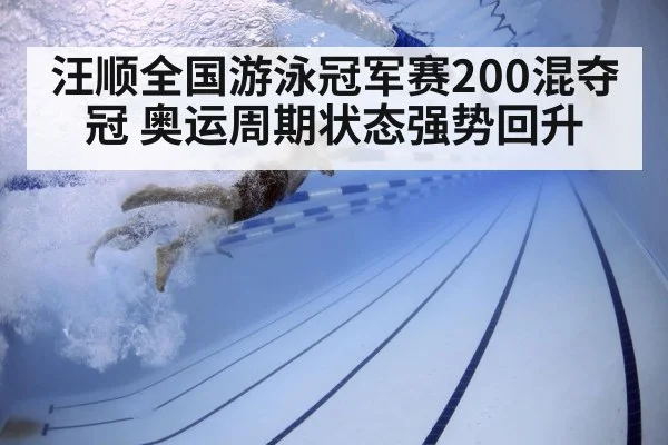 汪顺全国游泳冠军赛200混夺冠 奥运周期状态强势回升